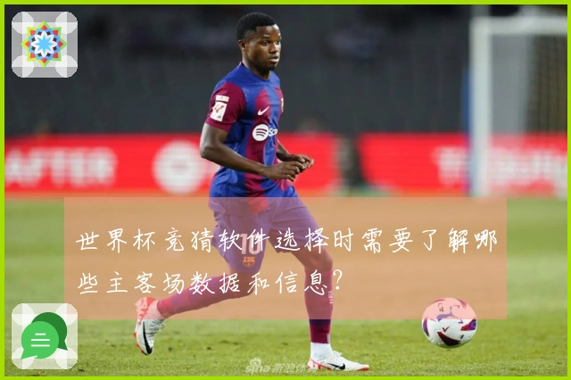 世界杯竞猜软件选择时需要了解哪些主客场数据和信息？