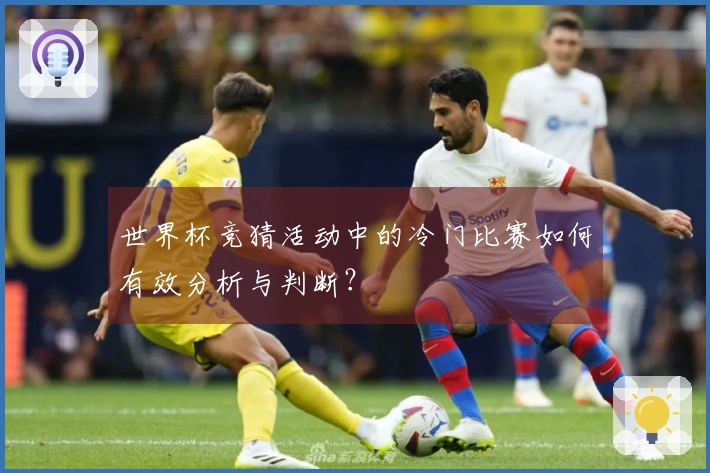 世界杯竞猜活动中的冷门比赛如何有效分析与判断？